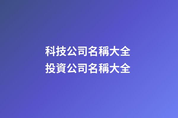 科技公司名稱大全 投資公司名稱大全-第1張-公司起名-玄機派